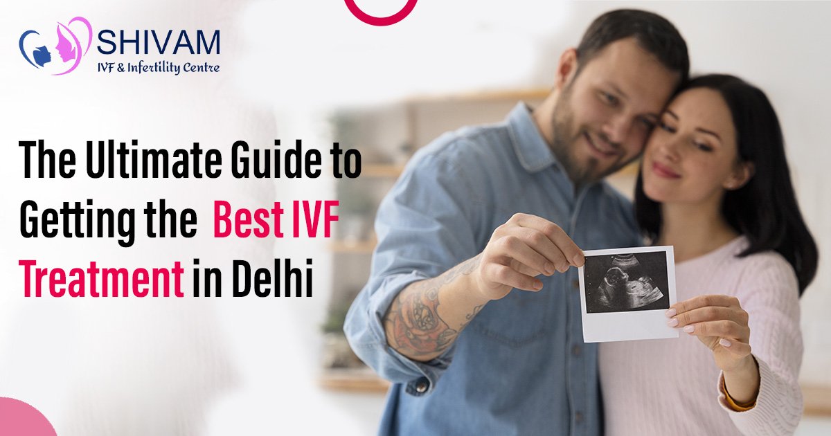 How to Get the Best IVF Treatment in Delhi, Best IVF Treatment in Delhi, IVF Treatment in Delhi, IVF Treatment, IVF Treatment Cost In Delhi, Best IVF Centres in Delhi With Higher Success Rate, How do you find the best IVF centre in Delhi, How To Get Low-C